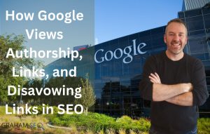 How Google Views Authorship, Links, and Disavowing Links in SEO