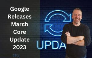 Google Releases March Core Update 2023